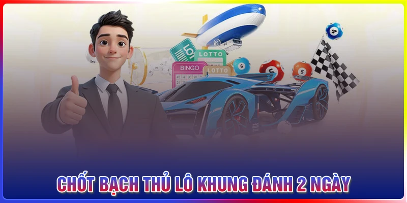 Chốt bạch thủ lô khung 2 ngày chuẩn