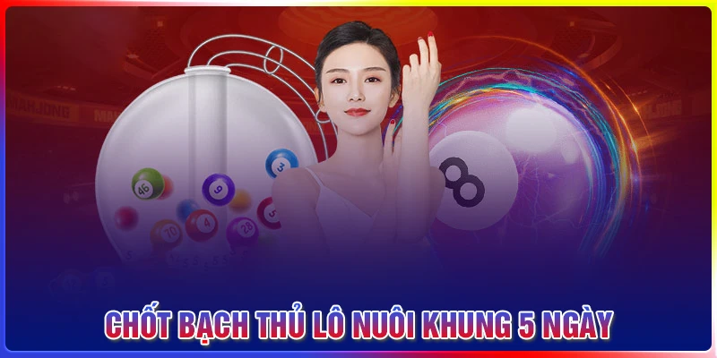 Chốt số bạch thủ lô nuôi khung 5 ngày chuẩn hôm nay