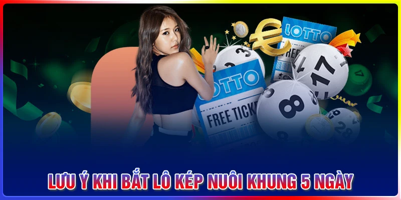 Lưu ý khi chơi lô kép nuôi khung 5 ngày