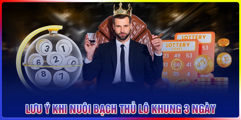 Lưu ý khi nuôi bạch thủ lô khung 3 ngày