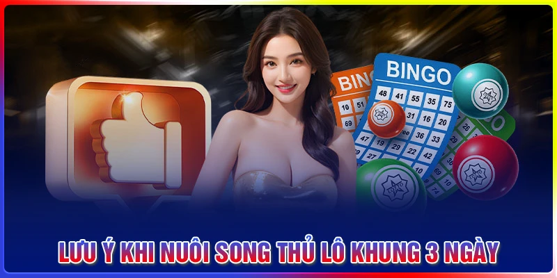 Lưu ý khi nuôi lô song thủ khung 3 ngày